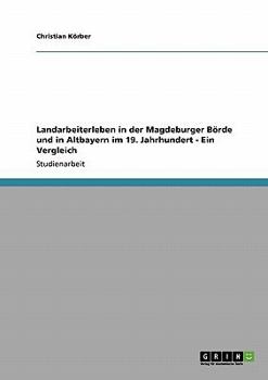 Paperback Landarbeiterleben in der Magdeburger Börde und in Altbayern im 19. Jahrhundert - Ein Vergleich [German] Book