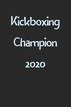 Kickboxing Champion 2020: Lined Journal, 120 Pages, 6 x 9, Funny Kickboxing Gift Idea, Black Matte Finish (Kickboxing Champion 2020 Journal)