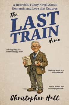 The Last Train Home: A Heartfelt, Funny Novel About Dementia and Love that Endures (Humour in Humanity)
