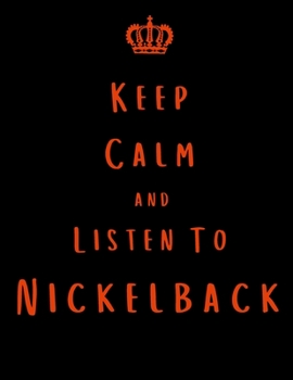 Paperback Keep Calm And Listen To Nickelback: Nickelback Notebook/ journal/ Notepad/ Diary For Fans. Men, Boys, Women, Girls And Kids - 100 Black Lined Pages - Book