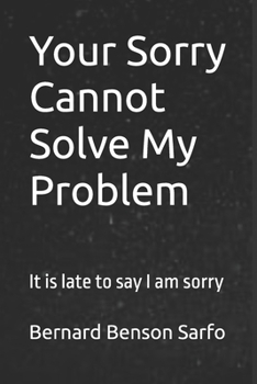 Paperback Your Sorry Cannot Solve My Problem: It is late to say I am sorry Book