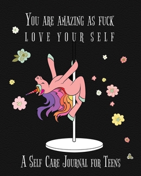 Paperback You Are Amazing As Fuck Love Your Self, A Self Care Journal For Teens: Trendy Guided Self Care Journal With Prompts For Teens. Self Reflection, Affirm Book