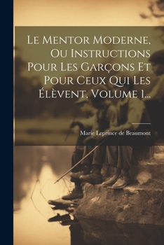 Paperback Le Mentor Moderne, Ou Instructions Pour Les Garçons Et Pour Ceux Qui Les Élèvent, Volume 1... [French] Book