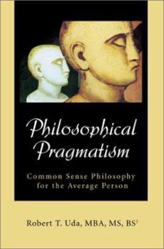 Paperback Philosophical Pragmatism: Common Sense Philosophy for the Average Person Book