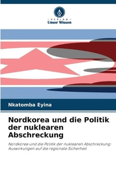 Nordkorea und die Politik der nuklearen Abschreckung (German Edition)