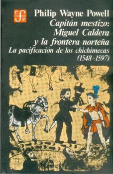 Mexico's Miguel Caldera: The Taming of America's First Frontier, 1548-1597