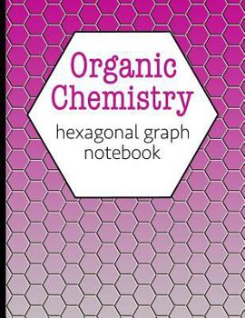 Organic Chemistry Hexagonal Graph Notebook : Draw Organic Structures with Ease - Pink Cover Design - Hexagons Measure 0. 2 Inches per Side