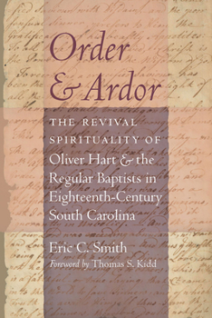 Hardcover Order and Ardor: The Revival Spirituality of Oliver Hart and the Regular Baptists in Eighteenth-Century South Carolina Book