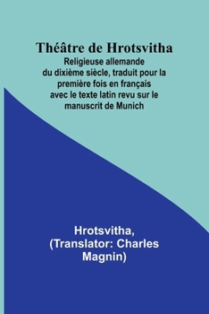 Paperback Théâtre de Hrotsvitha; Religieuse allemande du dixième siècle, traduit pour la première fois en français avec le texte latin revu sur le manuscrit de [French] Book