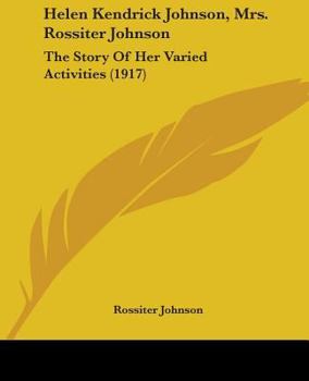 Helen Kendrick Johnson, Mrs. Rossiter Johnson: The Story Of Her Varied Activities (1917)