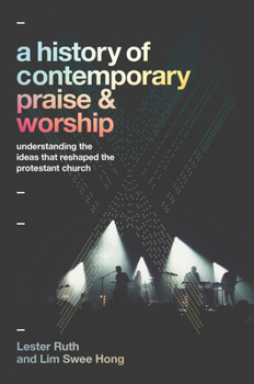 Hardcover A History of Contemporary Praise & Worship: Understanding the Ideas That Reshaped the Protestant Church Book