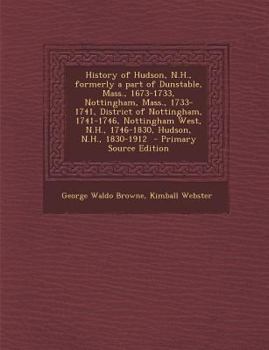 Paperback History of Hudson, N.H., Formerly a Part of Dunstable, Mass., 1673-1733, Nottingham, Mass., 1733-1741, District of Nottingham, 1741-1746, Nottingham W Book