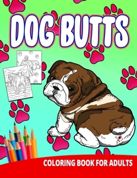 Paperback Dog Butts Coloring Book For Adults: Butthole Funny Gag Gifts Unique White Elephant Werid Stuff Animals Relaxation Lover Pranks Book