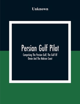 Paperback Persian Gulf Pilot: Comprising The Persian Gulf, The Gulf Of Omán And The Makran Coast Book