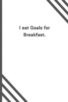 Paperback I eat Goals for Breakfast.: 6"x9" 120 Pages Journal Book