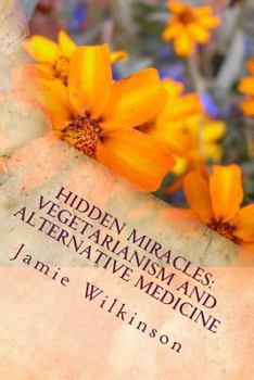 Paperback Hidden Miracles: Vegetarianism And Alternative Medicine Book