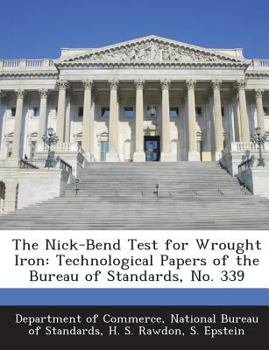 Paperback The Nick-Bend Test for Wrought Iron: Technological Papers of the Bureau of Standards, No. 339 Book