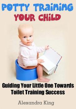 Paperback Potty Training Your Child: Guiding Your Little One Towards Toilet Training Success Book