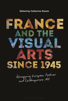 Paperback France and the Visual Arts Since 1945: Remapping European Postwar and Contemporary Art Book