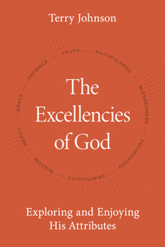 Hardcover The Excellencies of God: Exploring and Enjoying His Attributes Book