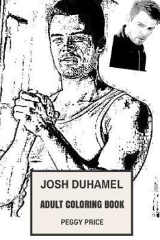 Josh Duhamel Adult Coloring Book: Transformers Star and Sexy Model, Fergies Husband and Successful Actor Inspired Adult Coloring Book