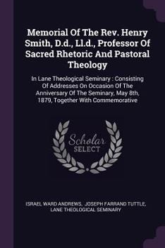 Paperback Memorial Of The Rev. Henry Smith, D.d., Ll.d., Professor Of Sacred Rhetoric And Pastoral Theology: In Lane Theological Seminary: Consisting Of Address Book