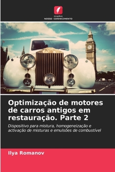 Optimização de motores de carros antigos em restauração. Parte 2: Dispositivo para mistura, homogeneização e activação de misturas e emulsões de combustível