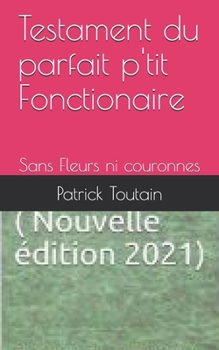 Paperback Testament du parfait p'tit Fonctionaire: Sans Fleurs ni Couronnes [French] Book