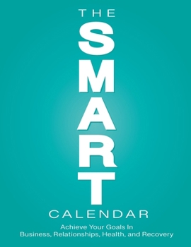 Paperback The SMART Calendar: Achieve Your Goals In Business, Relationships, Health, and Recovery Book