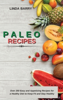 Hardcover Paleo Recipes: Over 250 Easy and Appetizing Recipes for a Healthy Diet to Keep Fit and Stay Healthy Book