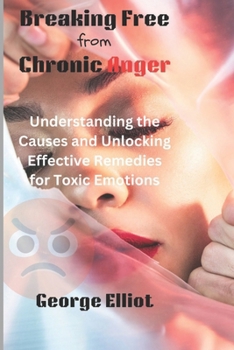 Paperback Breaking Free from Chronic Anger: Understanding the Causes and Unlocking Effective Remedies for Toxic Emotions Book