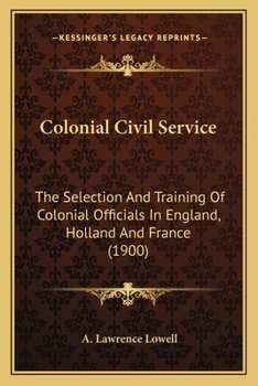 Paperback Colonial Civil Service: The Selection And Training Of Colonial Officials In England, Holland And France (1900) Book