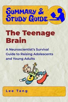 Paperback Summary & Study Guide - The Teenage Brain: A Neuroscientist's Survival Guide to Raising Adolescents and Young Adults Book