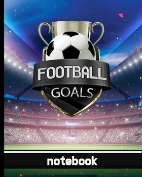 Football Goals - Notebook: Blank Lined Notepad for Coaches, Players & Fans - Fun Stadium Cover Design