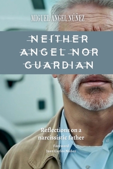 Neither Angel nor Guardian: Reflections on a Narcissistic Father