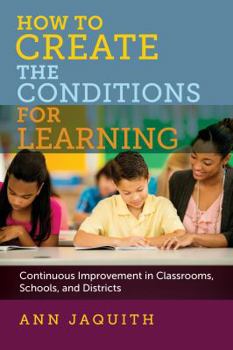 Paperback How to Create the Conditions for Learning: Continuous Improvement in Classrooms, Schools, and Districts Book