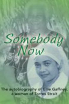 Hardcover Somebody Now: The Autobiography of Ellie Gaffney, a Woman of Torres Strait Book