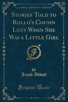 Stories Told To Rollo's Cousin Lucy: When She Was A Little Girl - Book #2 of the Cousin Lucy