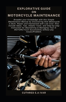 Paperback Explorative Guide on Motorcycle Maintenance: Broaden your Knowledge with this Simple Maintenance Manual by Discovering How Motorcycle is Built, Repair Book