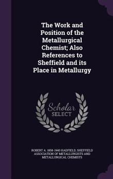 The work and position of the metallurgical chemist; also references to Sheffield and its place in metallurgy