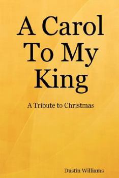 Paperback A Carol to My King: A Tribute to Christmas Book