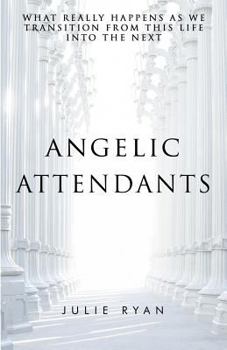 Paperback Angelic Attendants: What Really Happens As We Transition From This Life Into The Next Book