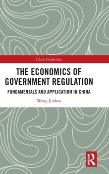 Hardcover The Economics of Government Regulation: Fundamentals and Application in China Book