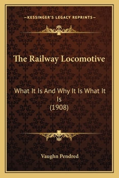 Paperback The Railway Locomotive: What It Is and Why It Is What It Is (1908) Book