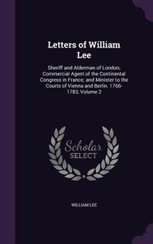 Hardcover Letters of William Lee: Sheriff and Alderman of London; Commercial Agent of the Continental Congress in France; and Minister to the Courts of Book