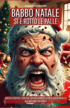 Babbo Natale si è rotto le palle...: Parenti serpenti, suocere, cenoni infiniti e altri disastri natalizi in 8 racconti per adulti (Italian Edition)