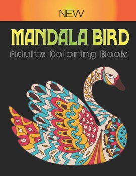 Paperback New Mandala Bird Adults Coloring Book: Relaxing 45+ Images of Peacocks, Hummingbirds, Parrots, Flamingos, Robins, Eagles, Owls, Coloring Books for Adu Book