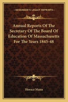 Annual Reports Of The Secretary Of The Board Of Education Of Massachusetts For The Years 1845-48
