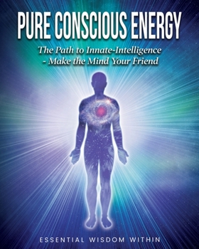 Paperback Pure Conscious Energy: The Path to Innate-Intelligence Make the Mind Your Friend Book