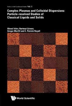 Hardcover Complex Plasmas and Colloidal Dispersions: Particle-Resolved Studies of Classical Liquids and Solids Book